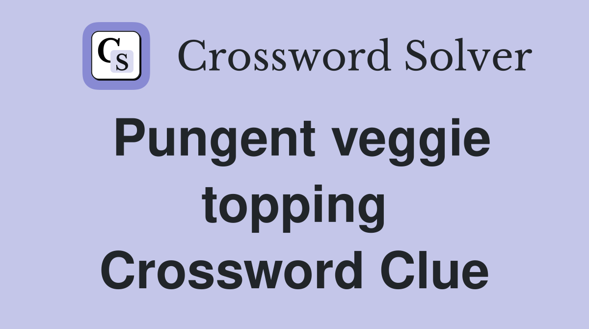 Pungent veggie topping Crossword Clue