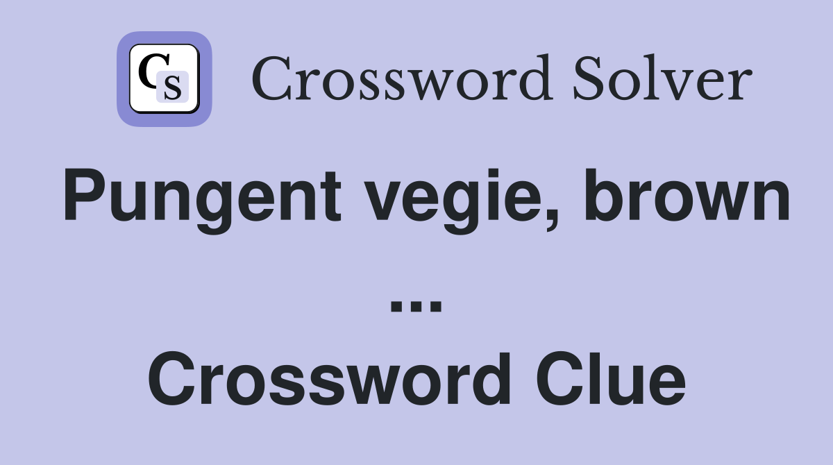 Pungent vegie, brown ... Crossword Clue