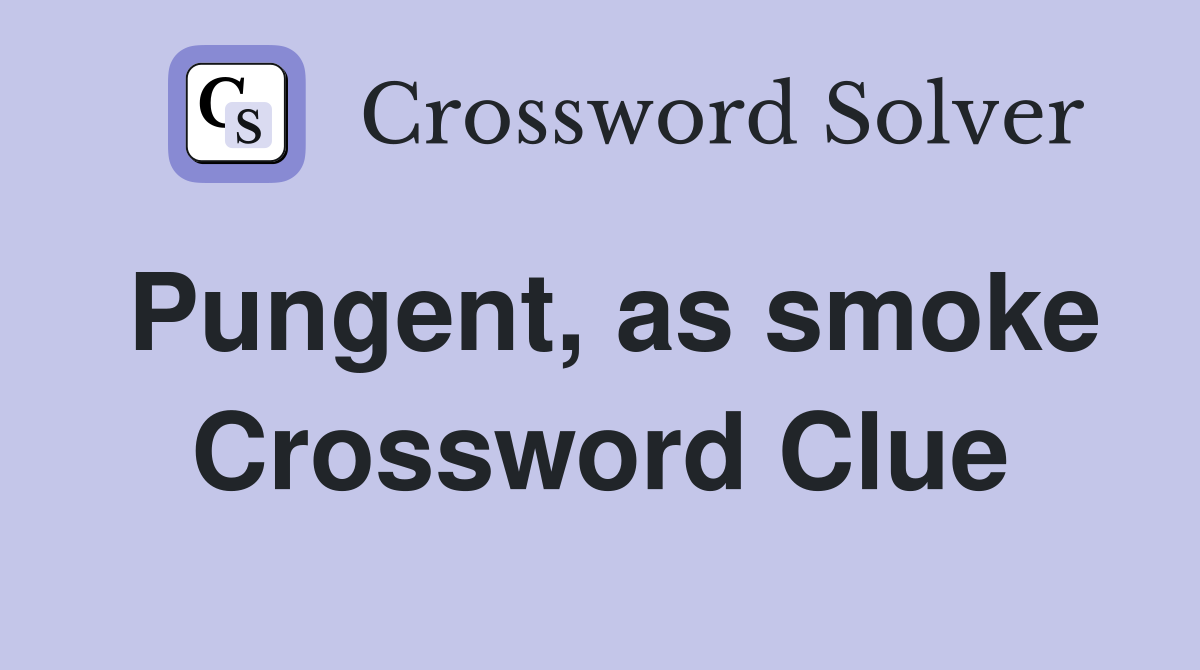 Pungent, as smoke Crossword Clue