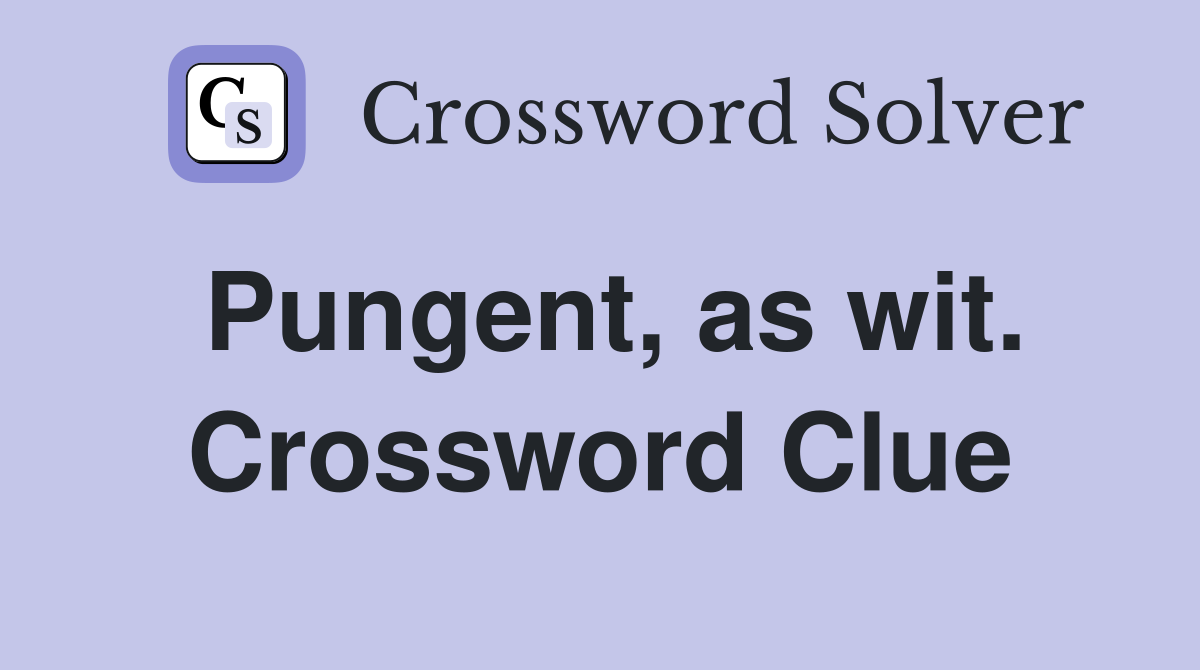 Pungent, as wit. Crossword Clue