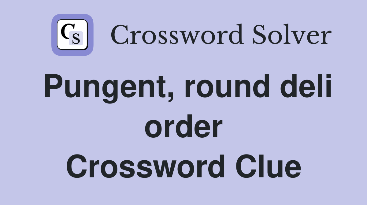 Pungent, round deli order Crossword Clue