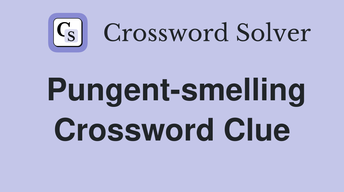 Pungent-smelling Crossword Clue