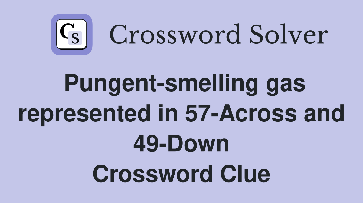 Pungent-smelling gas represented in 57-Across and 49-Down Crossword Clue