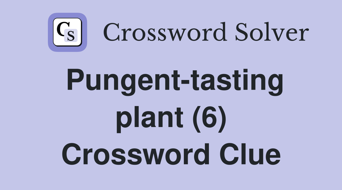 Pungent-tasting plant (6) Crossword Clue