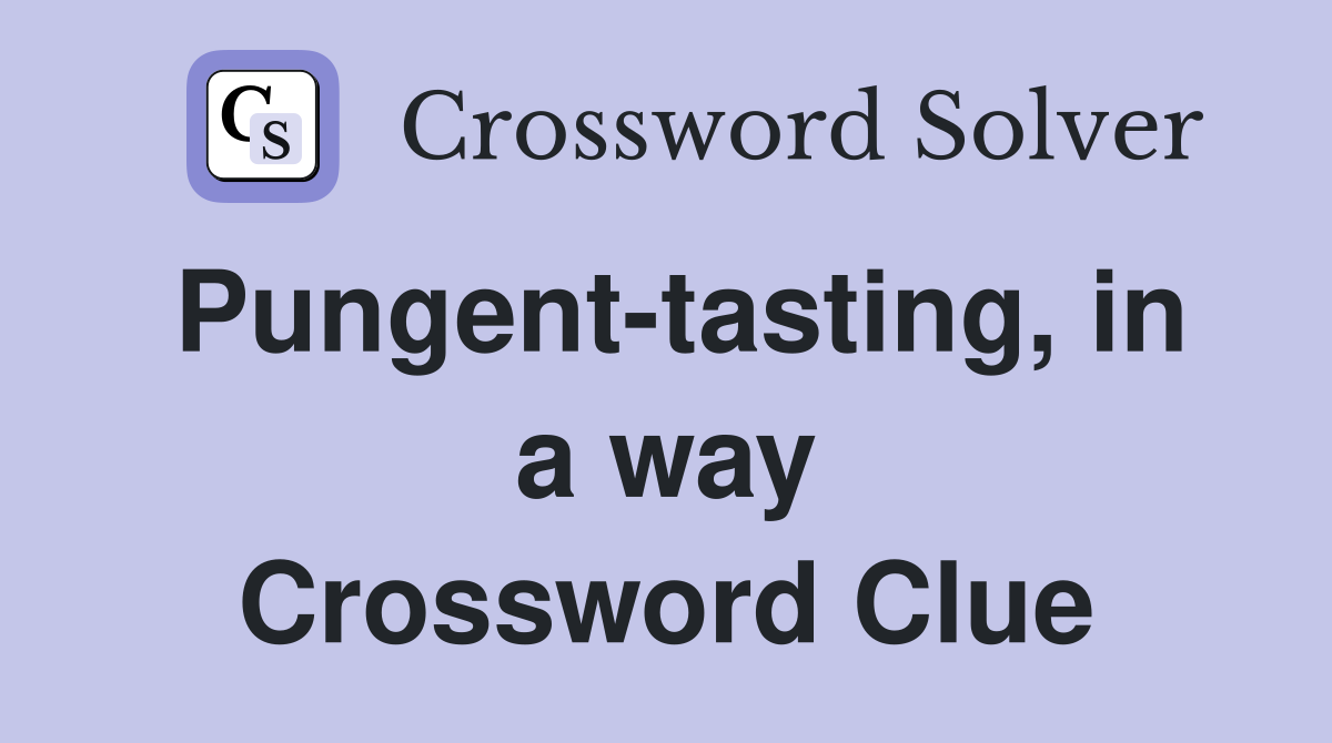 Pungent-tasting, in a way Crossword Clue