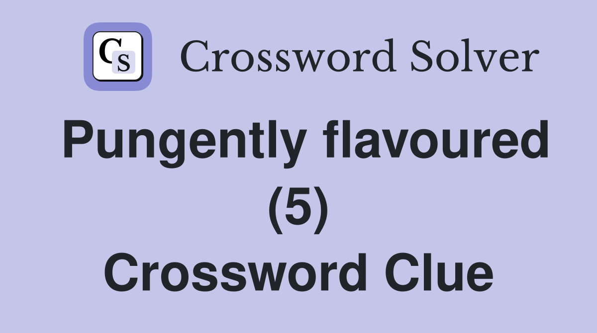 Pungently flavoured (5) Crossword Clue