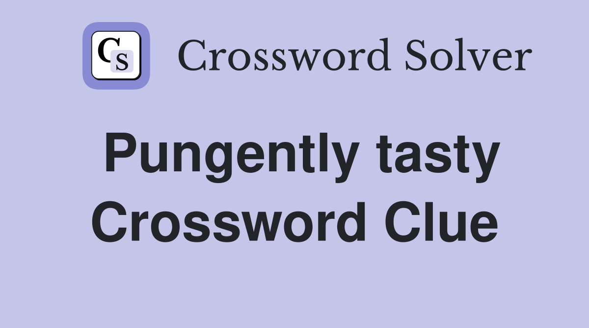 Pungently tasty Crossword Clue