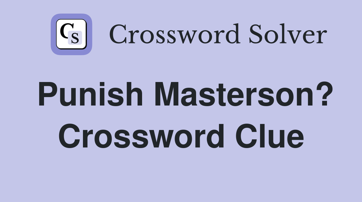 Punish Masterson? Crossword Clue
