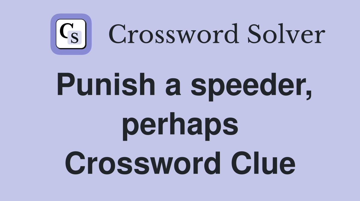 Punish a speeder, perhaps Crossword Clue