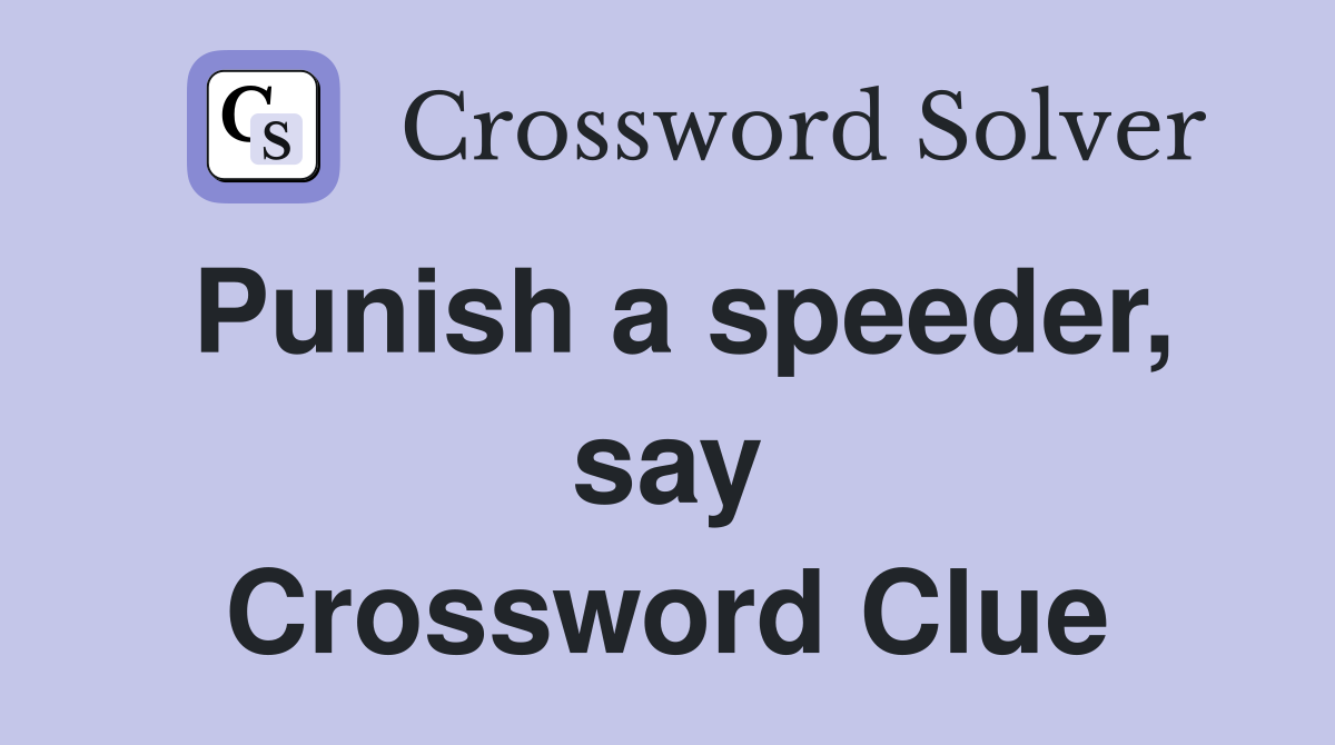 Punish a speeder, say Crossword Clue