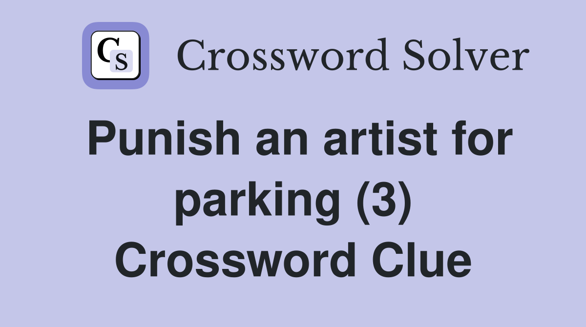 Punish an artist for parking (3) Crossword Clue