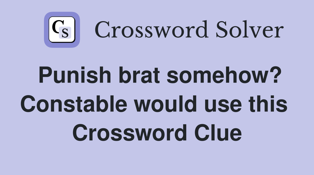 Punish brat somehow? Constable would use this  Crossword Clue