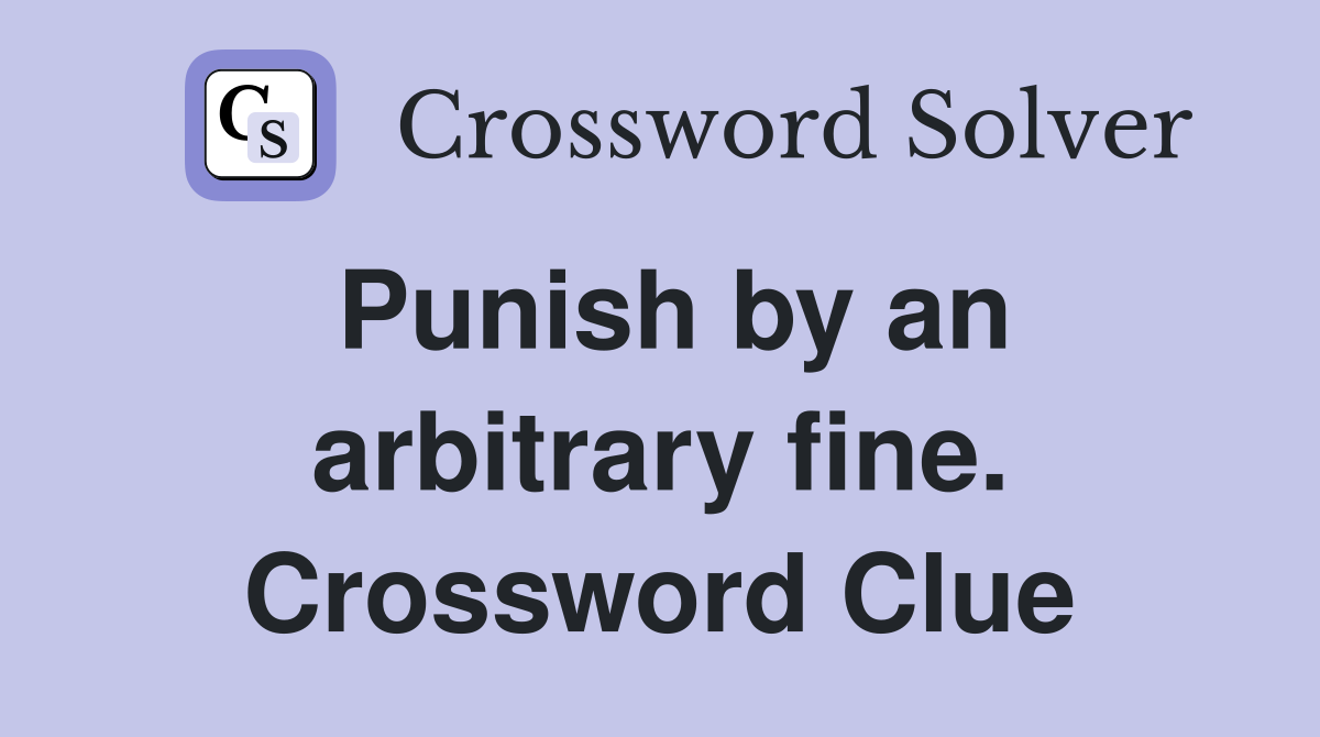 Punish by an arbitrary fine. Crossword Clue