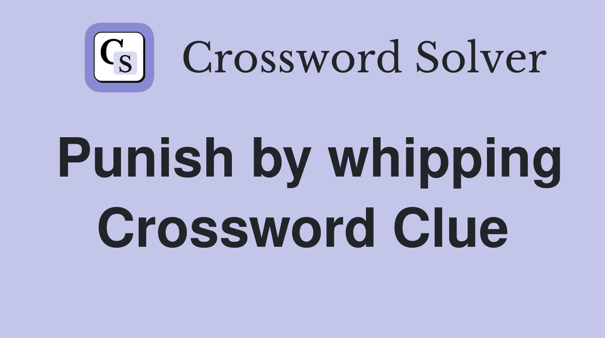 Punish by whipping Crossword Clue
