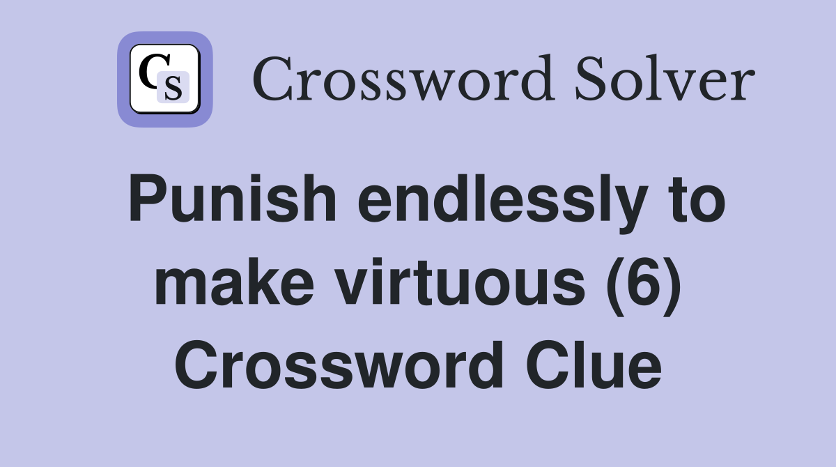 Punish endlessly to make virtuous (6) Crossword Clue