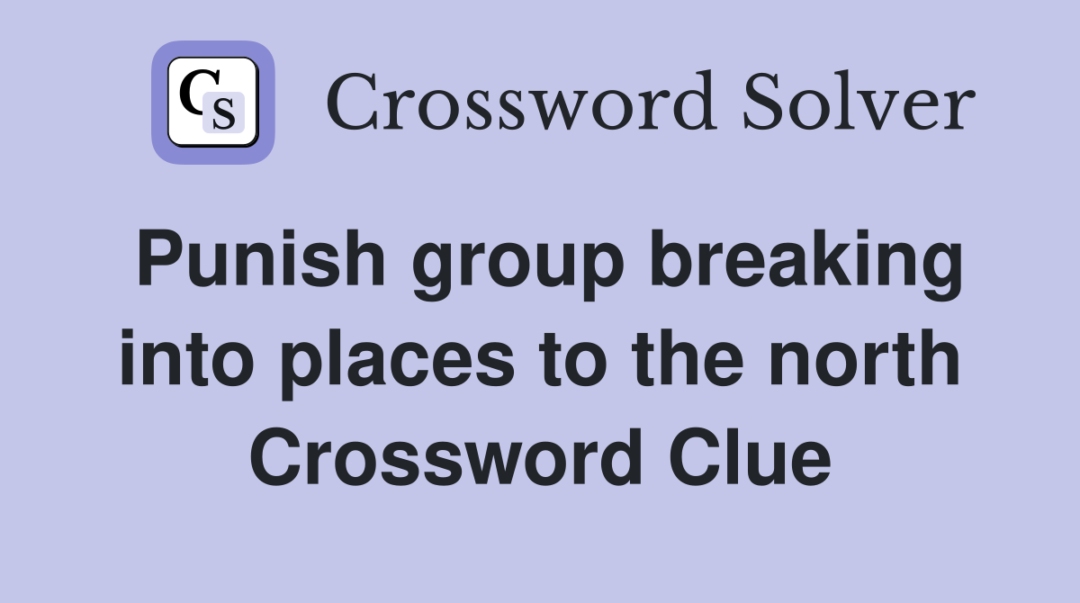 Punish group breaking into places to the north Crossword Clue