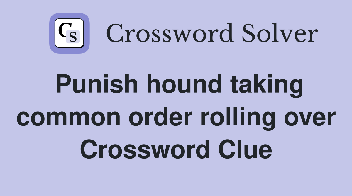 Punish hound taking common order rolling over Crossword Clue
