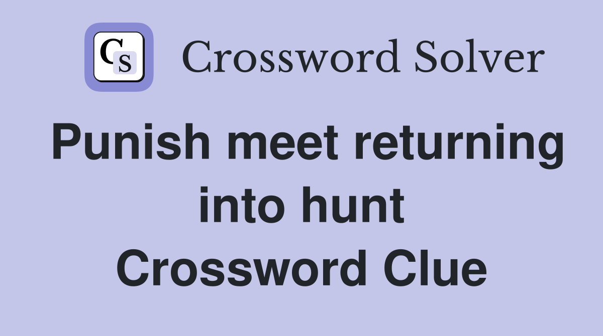 Punish meet returning into hunt Crossword Clue
