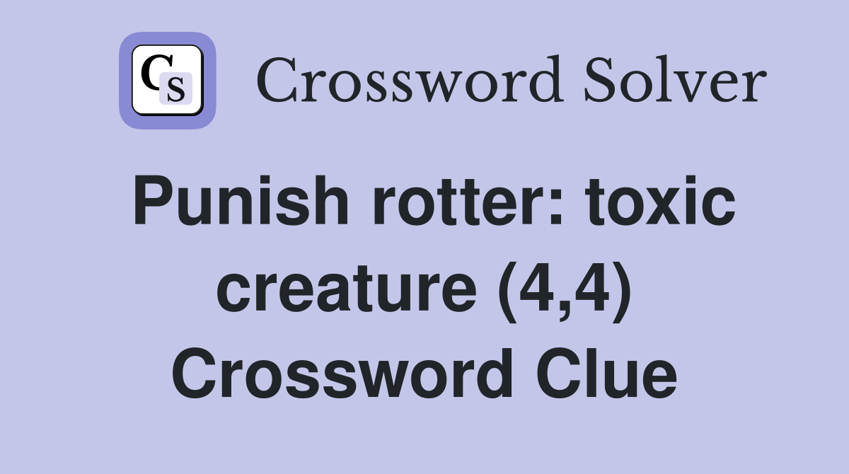 Punish rotter: toxic creature (4,4) Crossword Clue