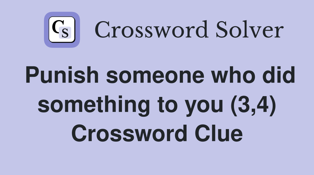 Punish someone who did something to you (3,4) Crossword Clue