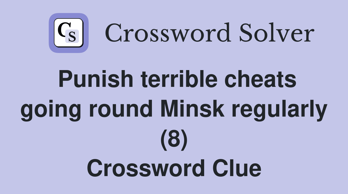 Punish terrible cheats going round Minsk regularly (8) Crossword Clue