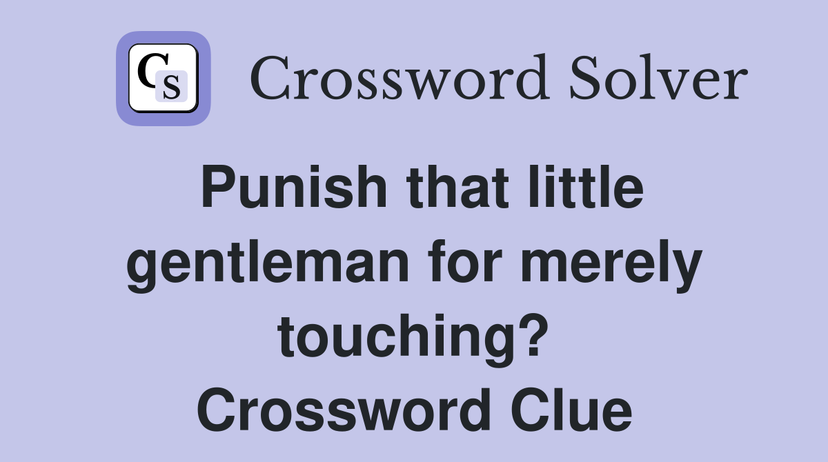 Punish that little gentleman for merely touching? Crossword Clue