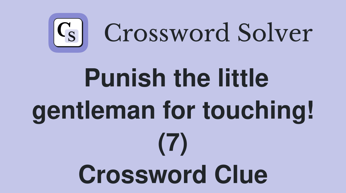 Punish the little gentleman for touching! (7) Crossword Clue
