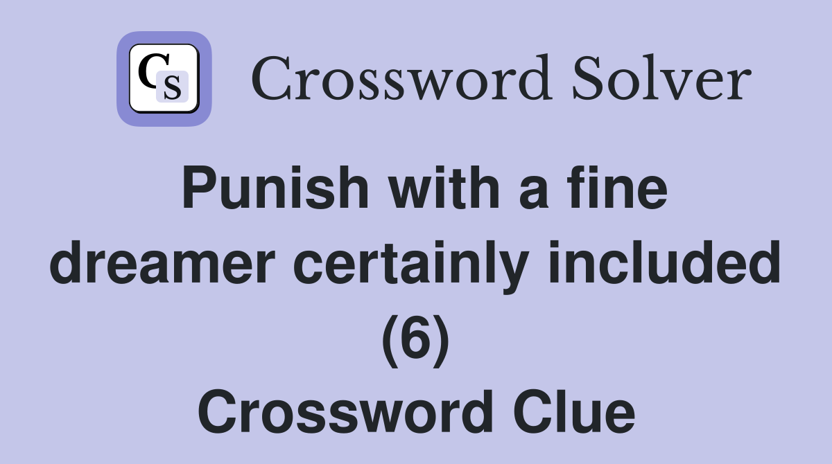 Punish with a fine dreamer certainly included (6) Crossword Clue