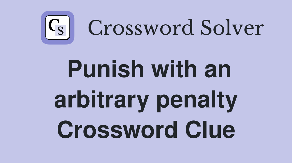 Punish with an arbitrary penalty Crossword Clue