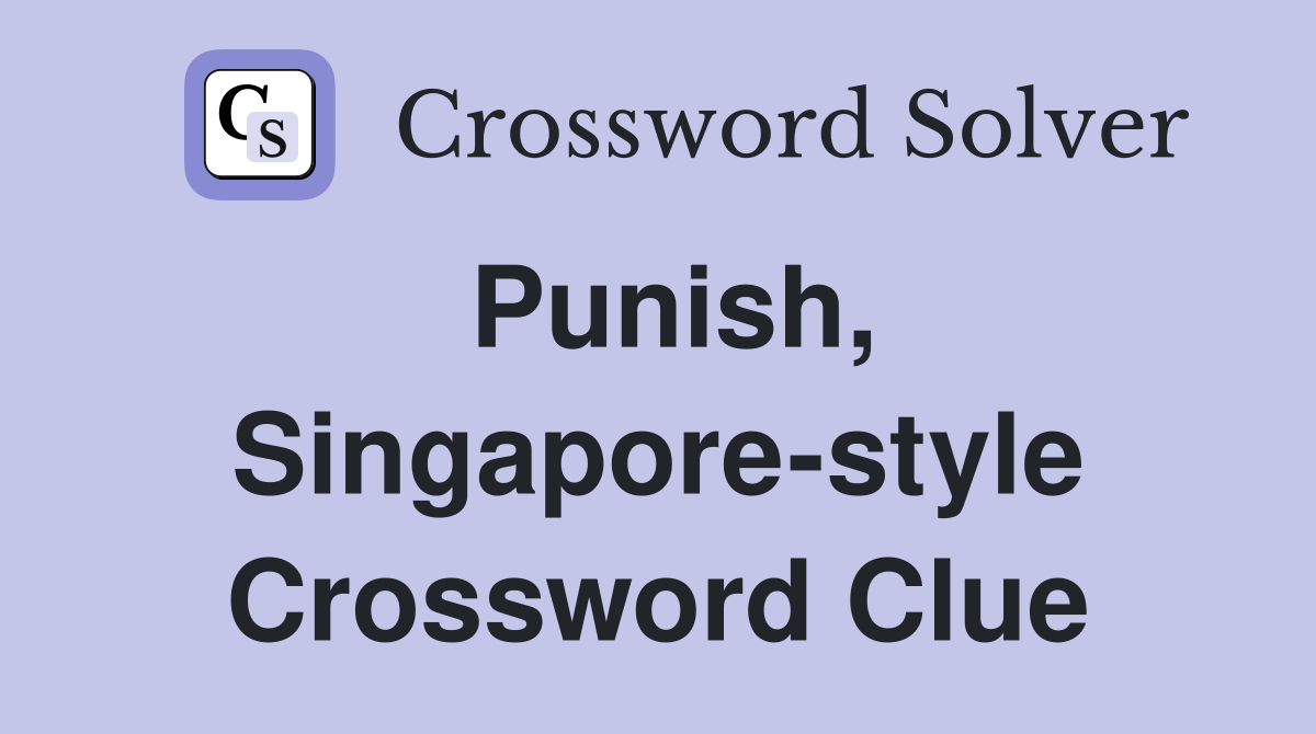 Punish, Singapore-style Crossword Clue