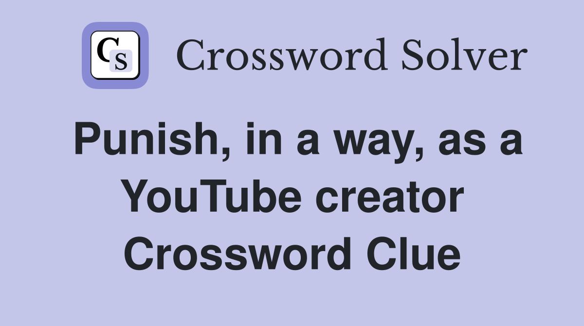 Punish, in a way, as a YouTube creator Crossword Clue