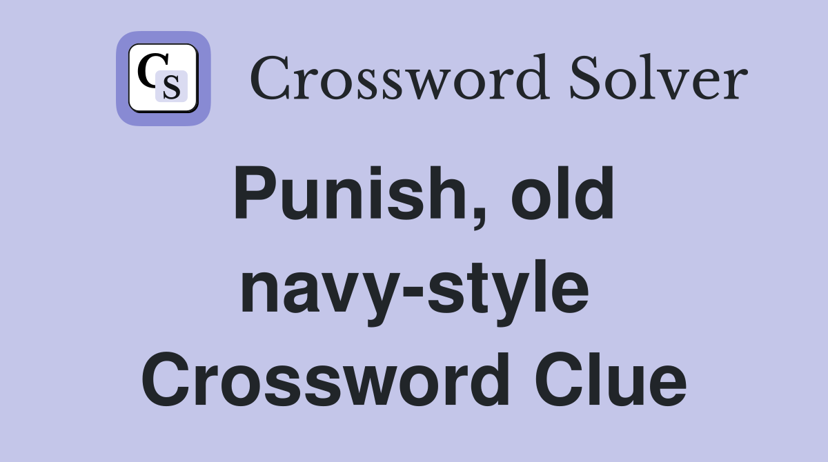Punish, old navy-style Crossword Clue