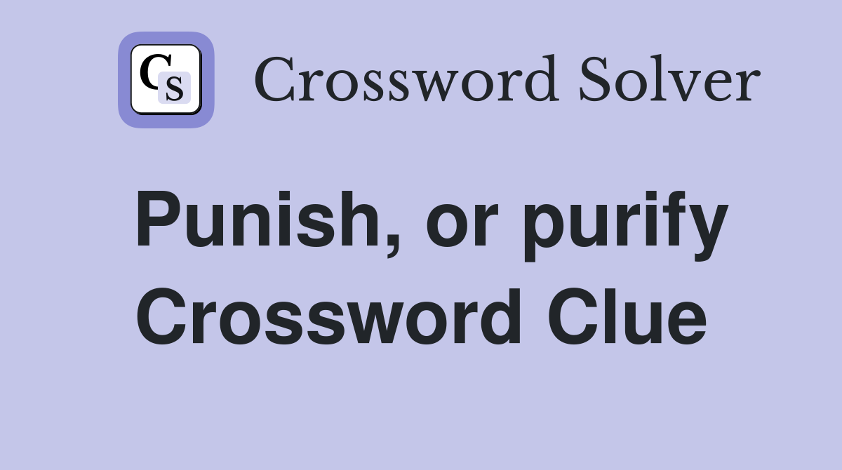 Punish, or purify Crossword Clue