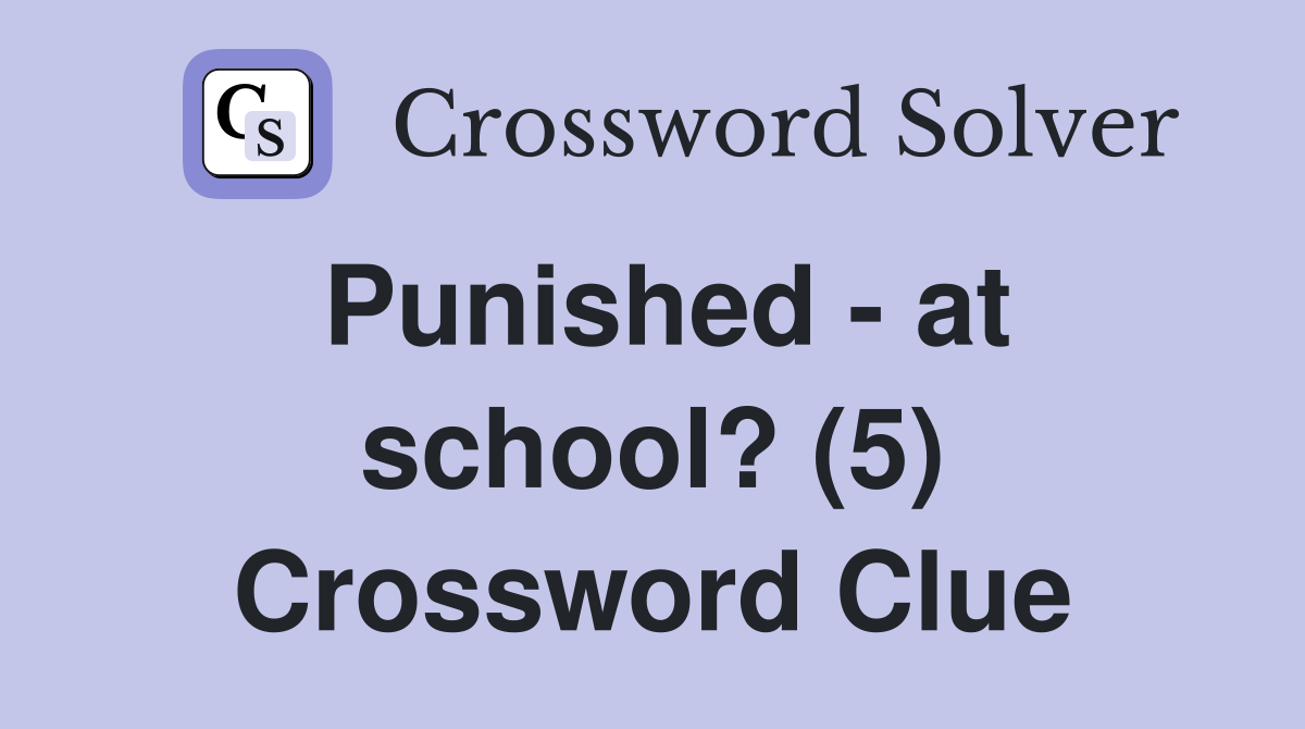 Punished - at school? (5) Crossword Clue