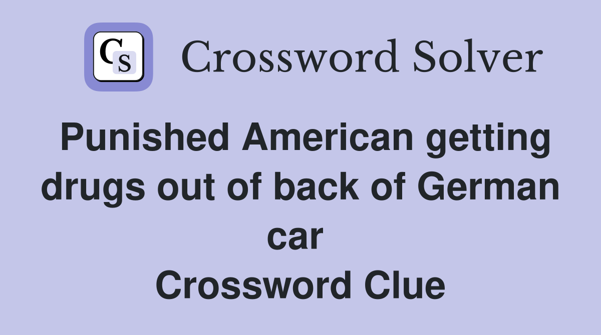 Punished American getting drugs out of back of German car  Crossword Clue