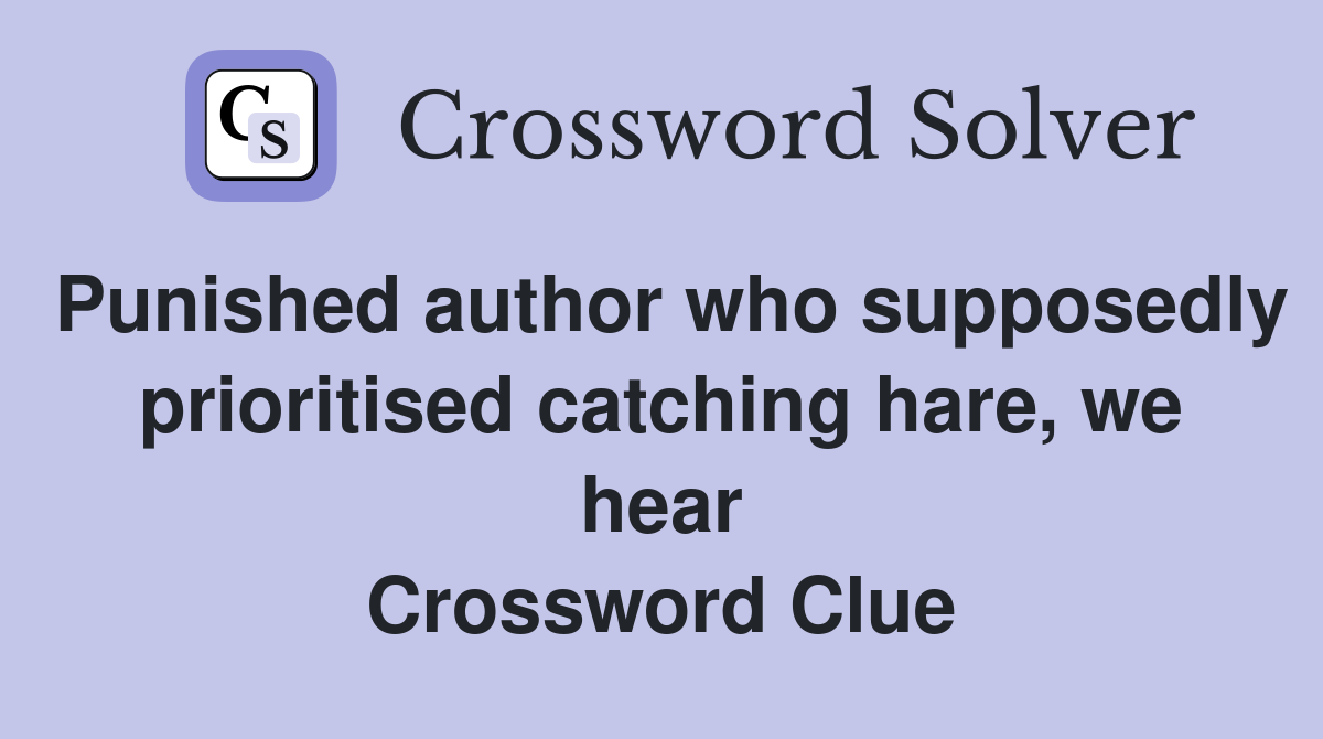 Punished author who supposedly prioritised catching hare, we hear Crossword Clue