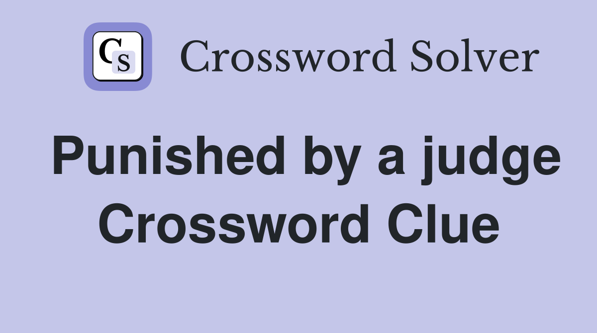 Punished by a judge Crossword Clue
