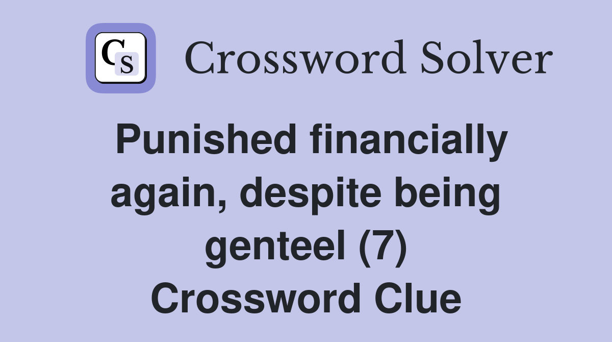 Punished financially again, despite being genteel (7) Crossword Clue