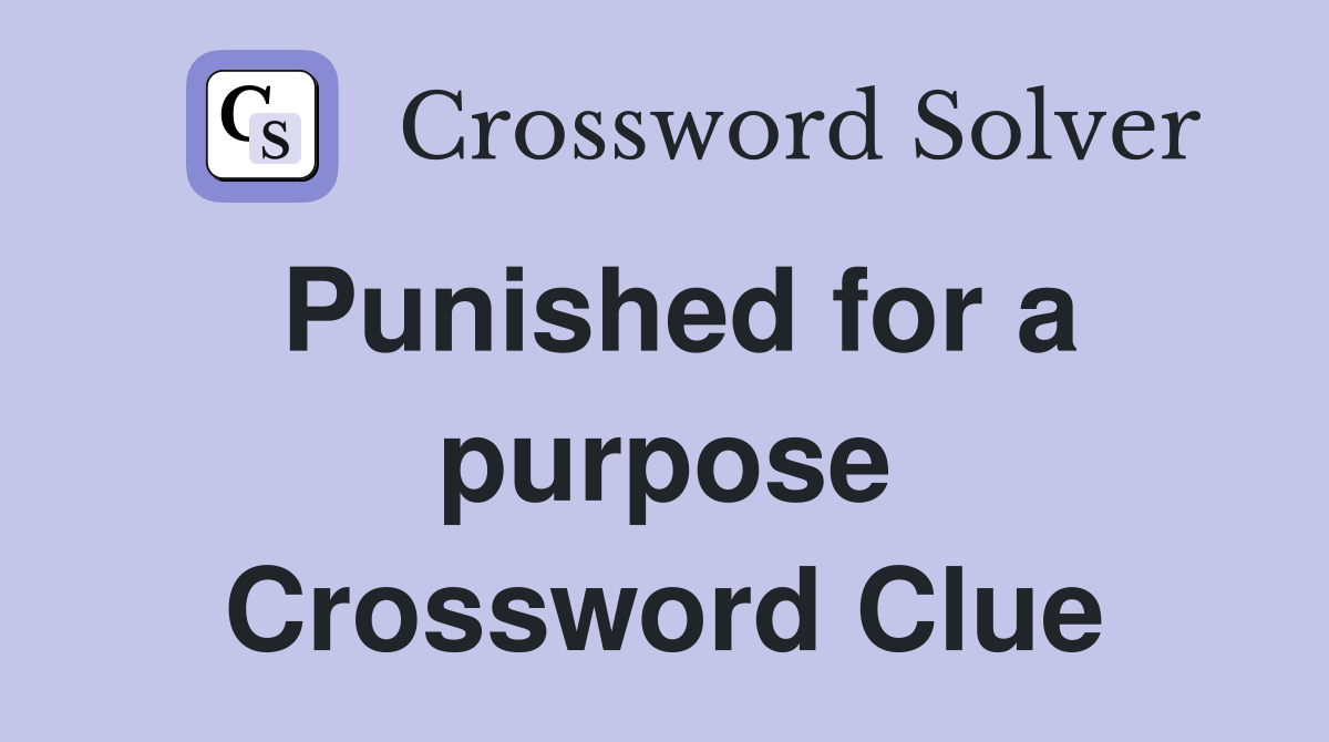 Punished for a purpose Crossword Clue