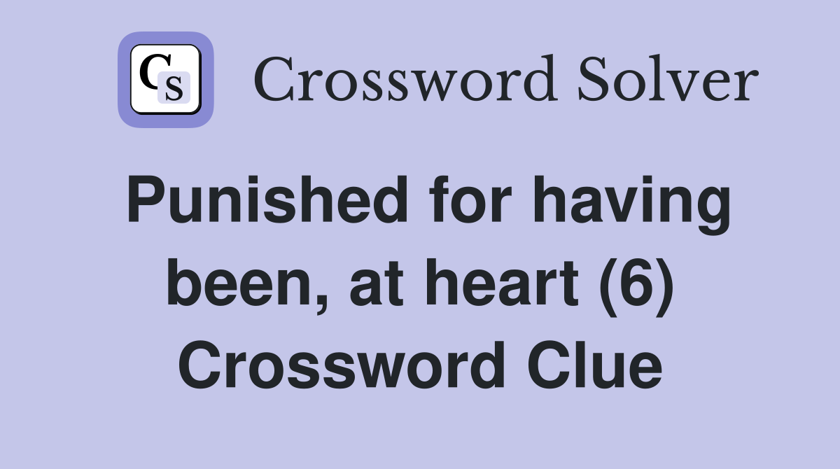 Punished for having been, at heart (6) Crossword Clue