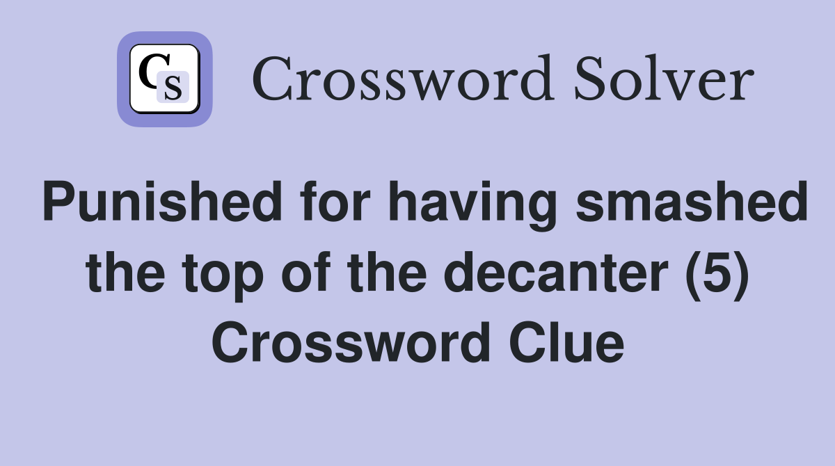 Punished for having smashed the top of the decanter (5) Crossword Clue