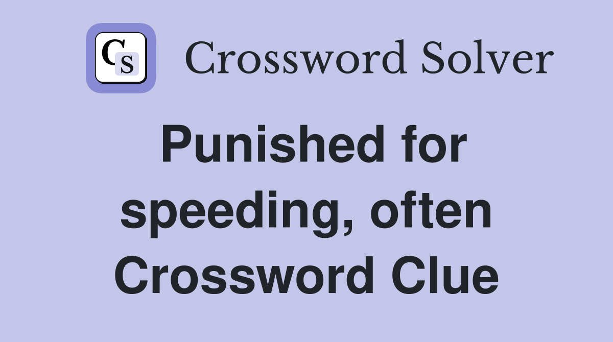 Punished for speeding, often Crossword Clue