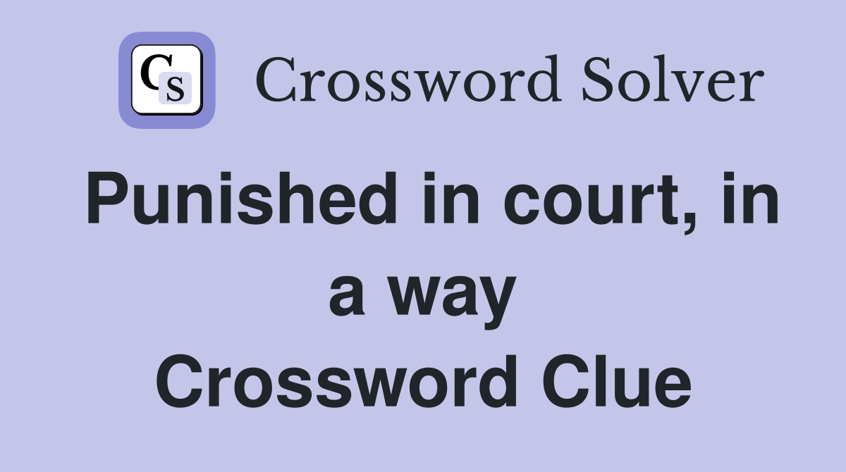 Punished in court, in a way Crossword Clue