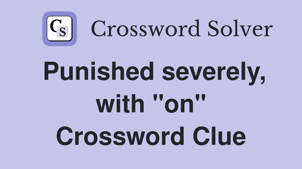 Punished severely, with "on" Crossword Clue