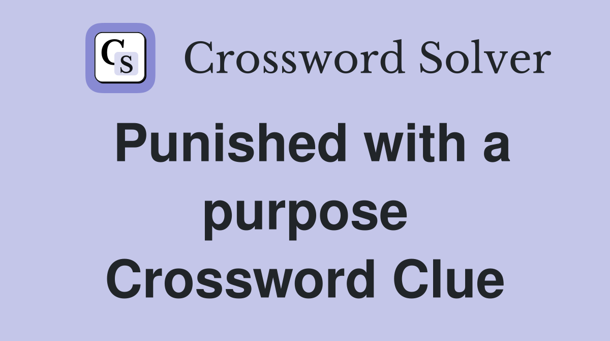 Punished with a purpose Crossword Clue