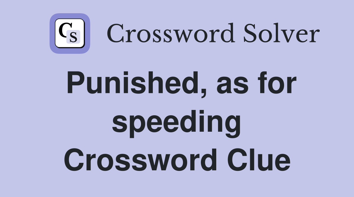 Punished, as for speeding Crossword Clue