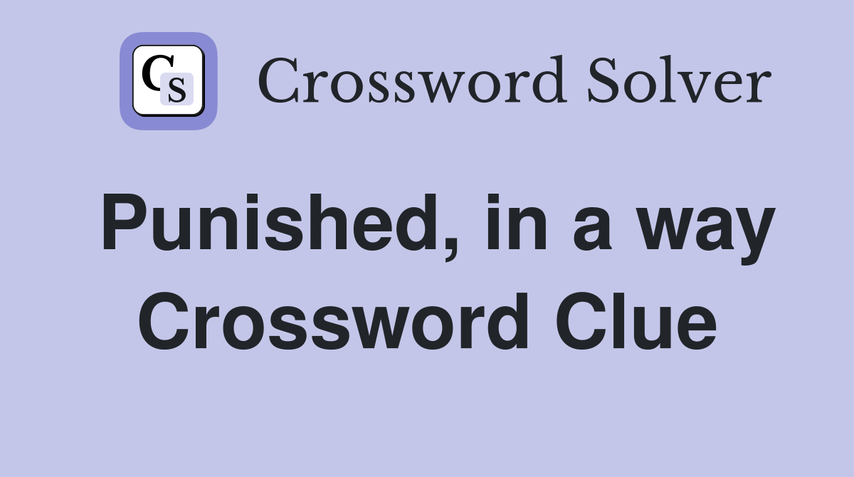 Punished, in a way Crossword Clue