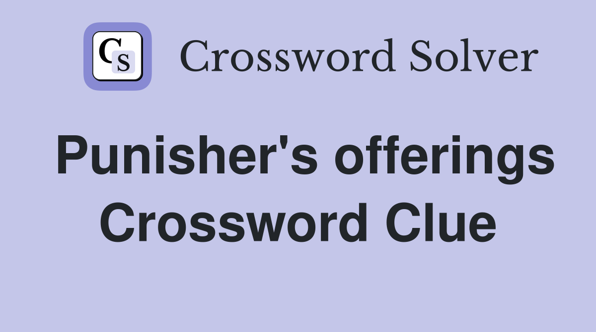 Punisher's offerings Crossword Clue