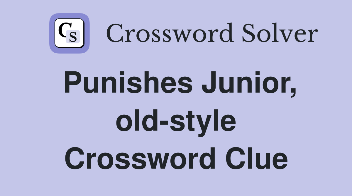 Punishes Junior, old-style Crossword Clue