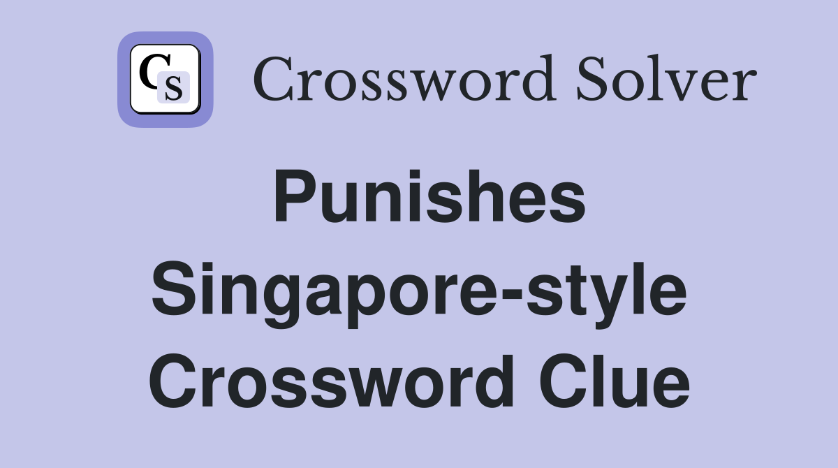 Punishes Singapore-style Crossword Clue